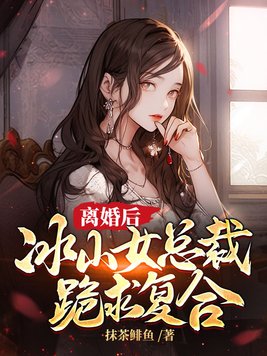 离婚后，冰山女总裁跪求复合