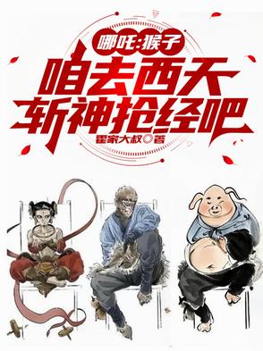 哪吒：猴子，咱去西天斩神抢经吧