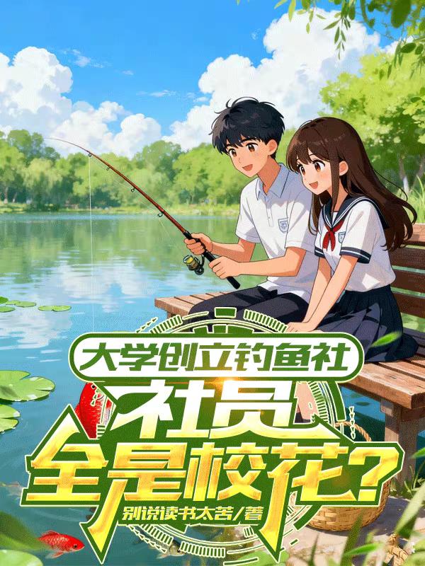 大学创立钓鱼社,社员全是校花?