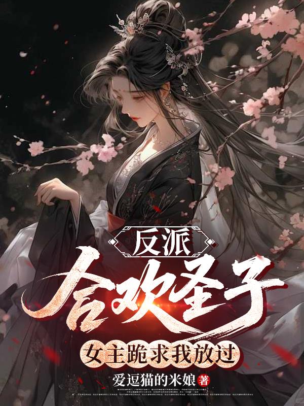 反派:合欢圣子,女主跪求我放过