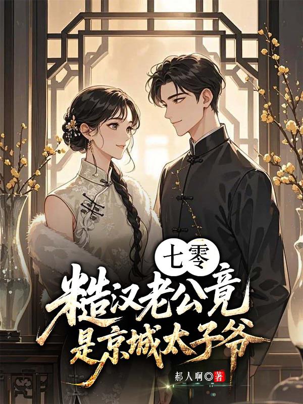 七零，糙汉老公竟是京城太子爷