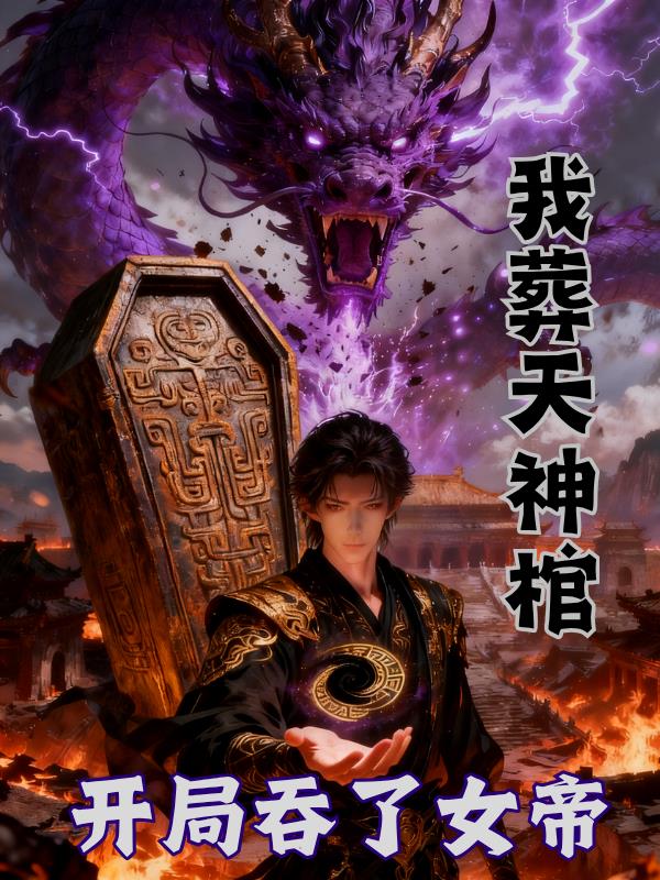 我!葬天神棺,开局吞了女帝